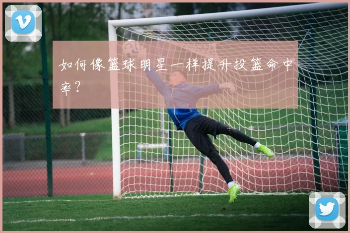 如何像篮球明星一样提升投篮命中率？