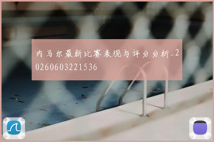 内马尔最新比赛表现与评分分析_20260603221536