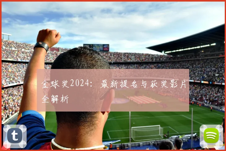 金球奖2024：最新提名与获奖影片全解析