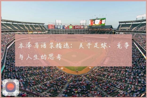 本泽马语录精选：关于足球、竞争与人生的思考