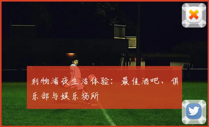 利物浦夜生活体验：最佳酒吧、俱乐部与娱乐场所