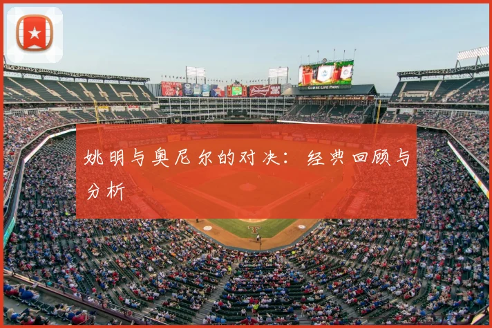 姚明与奥尼尔的对决:经典回顾与分析