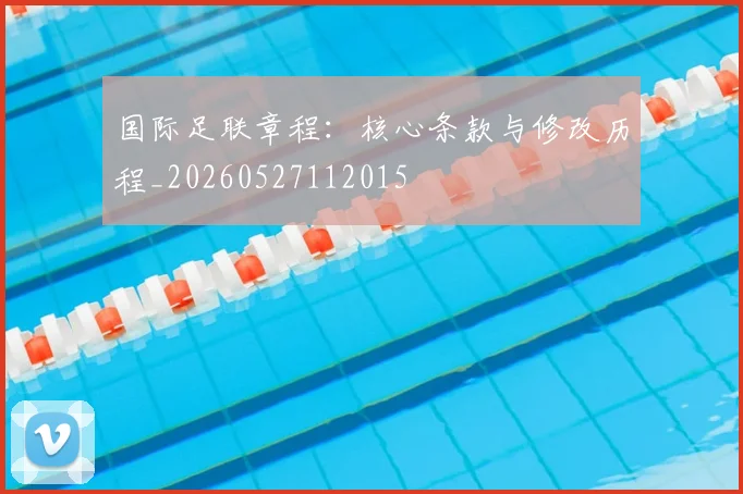 国际足联章程：核心条款与修改历程_20260527112015