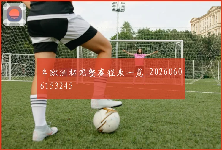 年欧洲杯完整赛程表一览_20260606153245